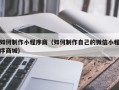 焦作如何制作小程序商（如何制作自己的微信小程序商城）