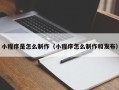 焦作小程序是怎么制作（小程序怎么制作和发布）